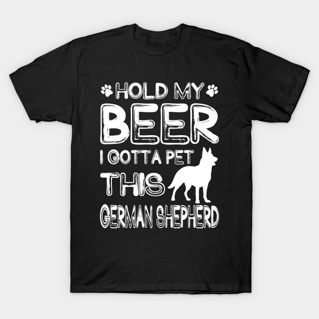 Holding My Beer I Gotta This German Shepherd T-Shirt by danieldamssm